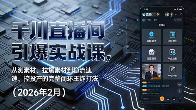 千川直播间引爆实战课，从测素材、拉爆素材到稳流速、控投产的完整闭环王炸打法(2026年2月| 副业网
