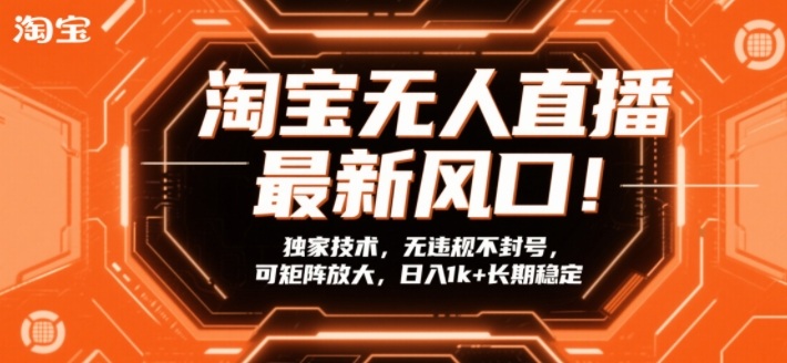 淘宝无人直播最新风口！独家技术，无违规不封号，可矩阵放大，日入1k+长期稳定【揭秘】| 副业网