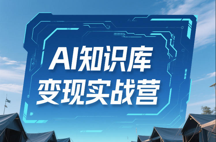 AI知识库变现实战营，不会做产品？不会变现？不会做内容？这一套，让你马上能卖+未来能做| 副业网
