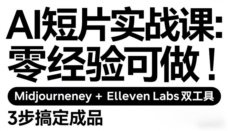 AI短片实战课：零经验可做，Midjourney+ElevenLabs双工具，3步搞定成品| 副业网