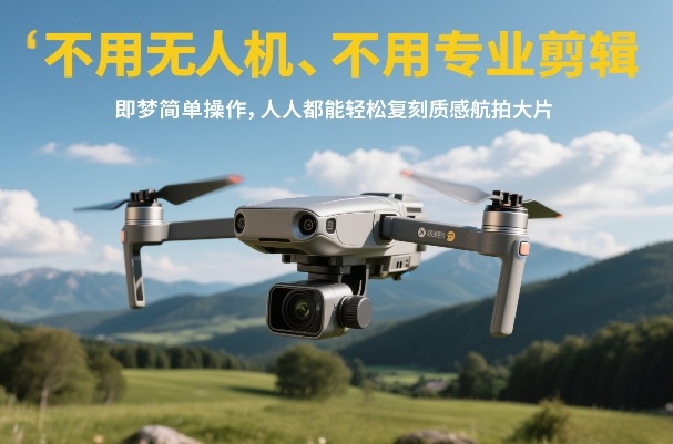 不用无人机、不用专业剪辑，即梦简单操作，人人都能轻松复刻质感航拍大片| 副业网