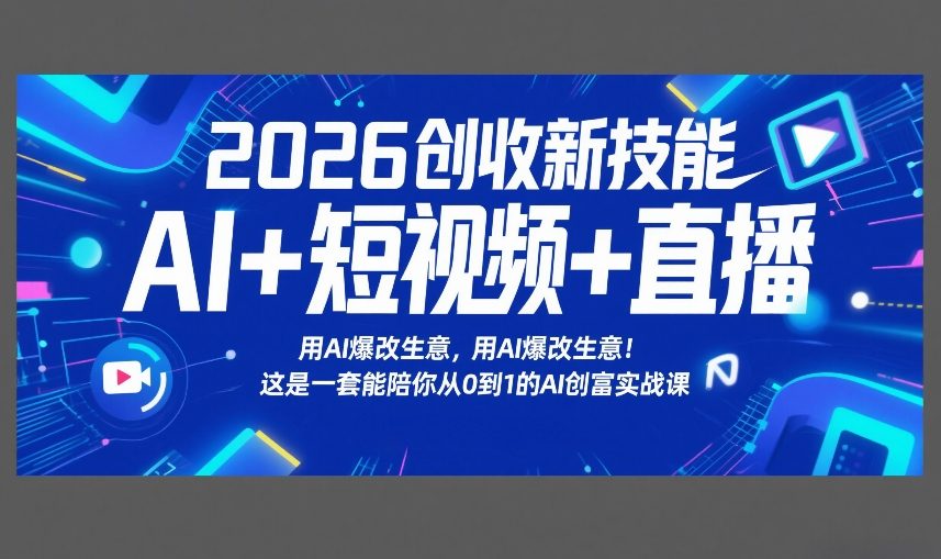 2026创收新技能AI+短视频+直播，用AI爆改生意，这是一套能陪你从0到1的AI创富实战课| 副业网