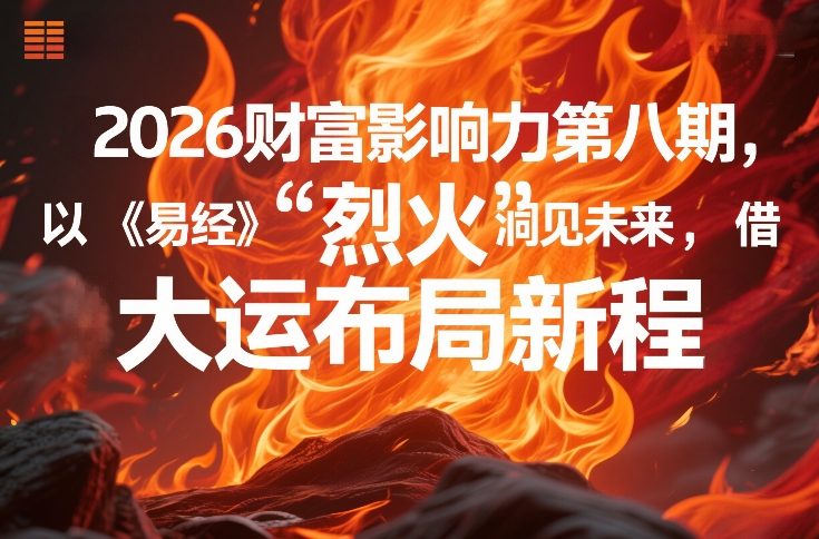 2026财富影响力第八期，以《易经》智慧洞见未来，借“离火”大运布局新程| 副业网