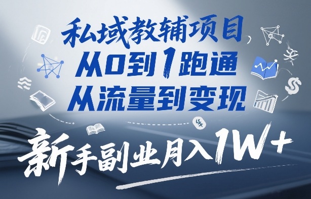 私域教辅项目，从0到1跑通，从流量到变现，新手副业月入1W+| 副业网