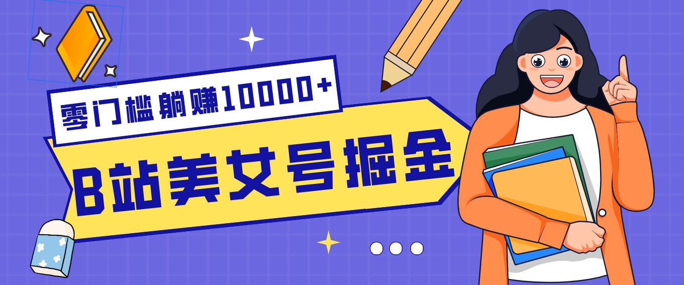 B站美女号掘金秘籍：网盘拉新躺赚10000+，玩法稳定新手也能做的长期副业| 副业网