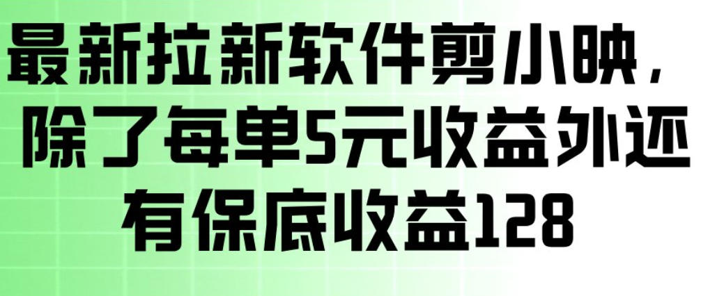 最新拉新软件剪小映，除了每单5米收益外还有保底收益128，一部手机轻松賺钱| 副业网