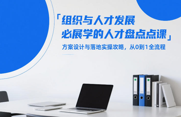 组织与人才发展必学的人才盘点课，方案设计与落地实操攻略，从0到1全流程| 副业网
