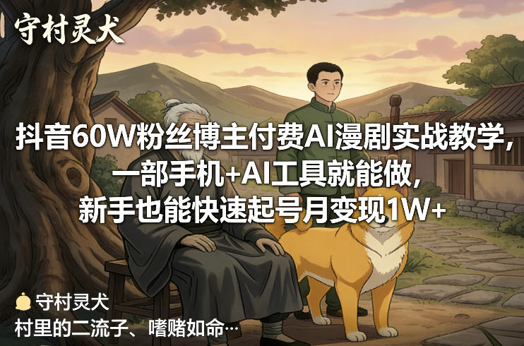 抖音60W粉丝博主付费AI漫剧实战教学，一部手机+AI工具就能做，新手也能快速起号月变现1W+| 副业网