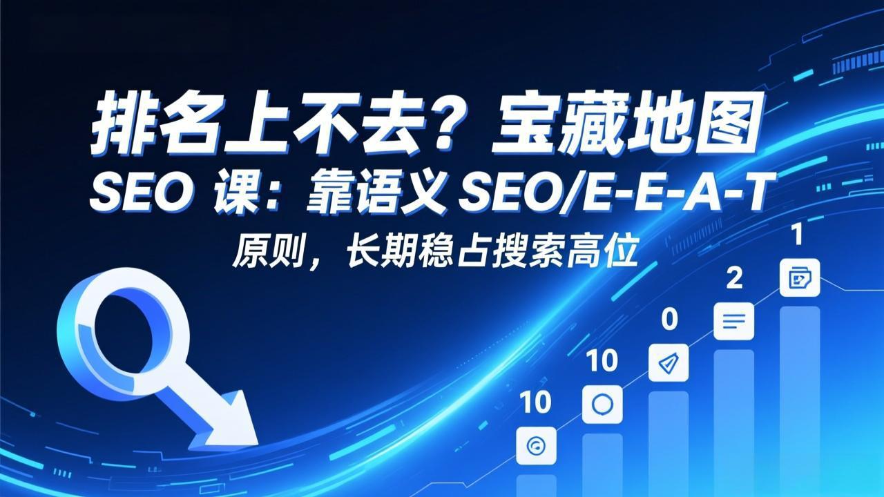 排名上不去？宝藏地图 SEO 课：靠语义 SEO+E-E-A-T 原则，长期稳占搜索高位| 副业网