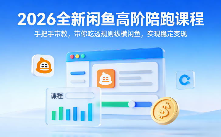 2026全新闲鱼高阶陪跑课程，手把手带教，带你吃透规则纵横闲鱼，实现稳定变现| 副业网