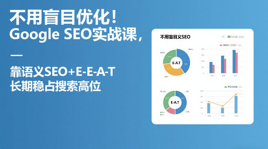不用盲目优化！Google SEO实战课，靠语义SEO+E-E-A-T，长期稳占搜索高位| 副业网