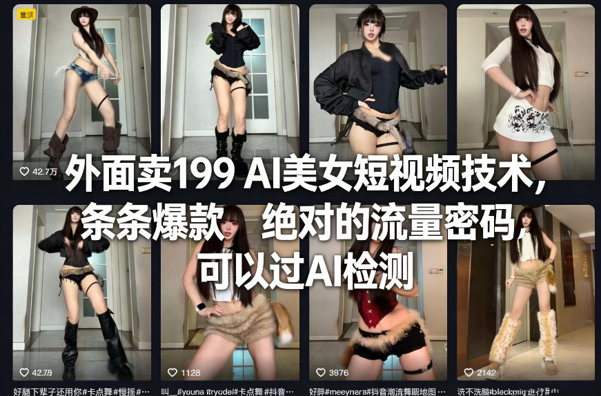 外面卖199 AI美女短视频技术，条条爆款，绝对的流量密码，可以过AI检测| 副业网