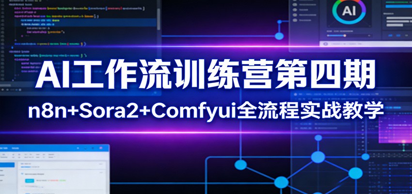 AI工作流训练营第四期：n8n+Sora2+Comfyui全流程实战教学| 副业网