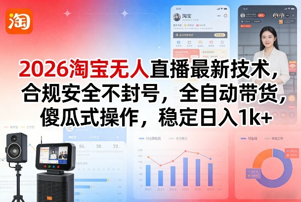 2026淘宝无人直播最新技术，合规安全不封号，全自动带货，傻瓜式操作，稳定日入1k+【揭秘】| 副业网