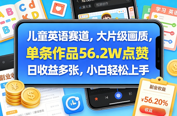 儿童英语赛道，大片级画质，单条作品56.2W点赞，日收益多张，小白轻松上手| 副业网