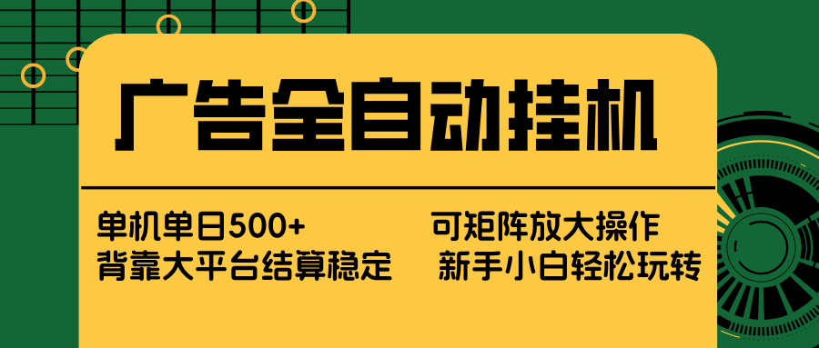 广告全自动挂机 单机单日500+ 矩阵放大 背靠大平台 绿色稳定 新手小白轻松玩转| 副业网