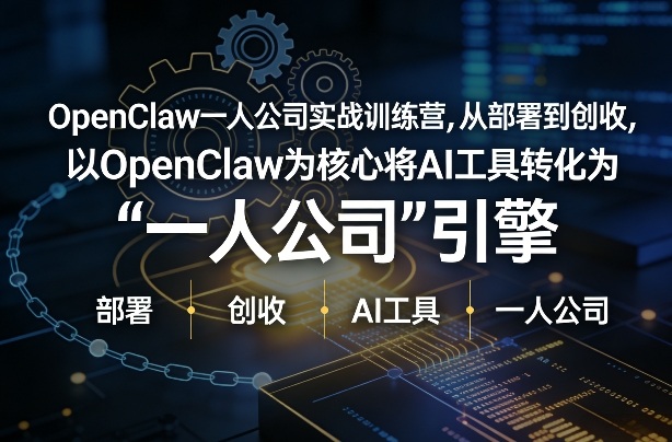 OpenClaw小龙虾+一人公司实战训练营，从部署到创收，将AI工具转化为“一人公司”引擎，低成本变现| 副业网