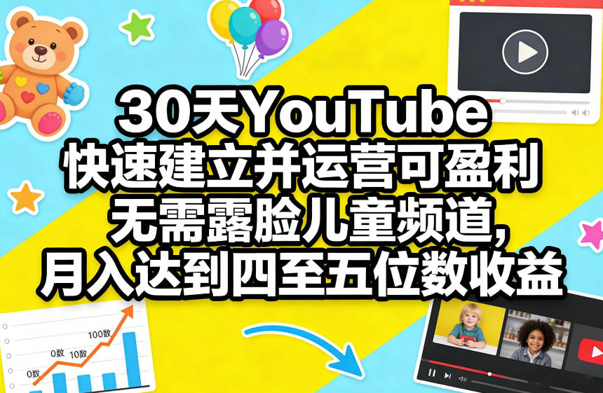 30天YouTube快速建立并运营可盈利无需露脸儿童频道，月入达到四至五位数收益| 副业网