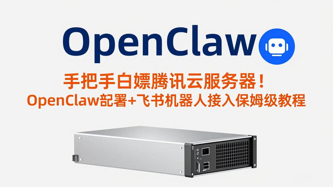 手把手白嫖腾讯云服务器！OpenClaw部署+飞书机器人接入保姆级教程| 副业网