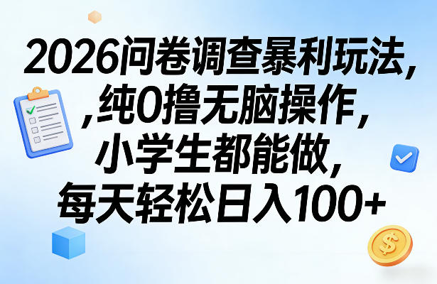 2026问卷调查暴利玩法，纯0撸无脑操作，小学生都能做，每天轻松日入100+【揭秘】| 副业网