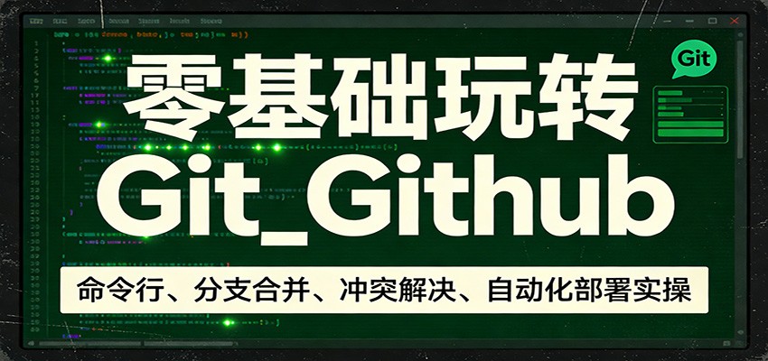 零基础玩转Git_Github：命令行、分支合并、冲突解决、自动化部署实操| 副业网