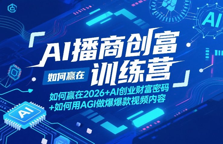 AI播商创富训练营，如何赢在2026+AI创业财富密码+如何用AGI做爆款视频内容| 副业网