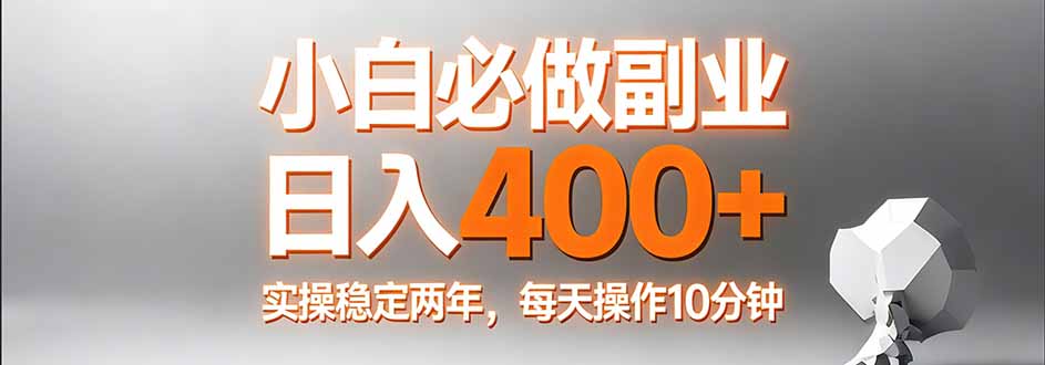 小白必做副业日入400+，真实实操稳定两年，每天操作10分钟| 副业网