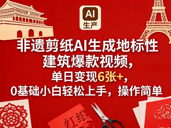 非遗剪纸AI生成地标性建筑爆款视频，单日变现6张+，0基础小白轻松上手，操作简单| 副业网