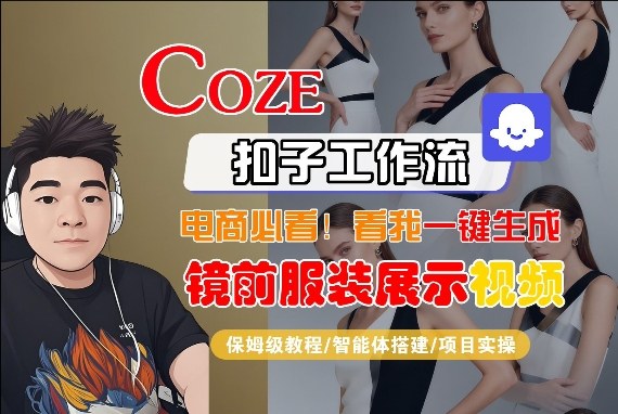 Coze智能体工作流一键生成“镜前服装展示“短视频，全流程保姆级教学| 副业网