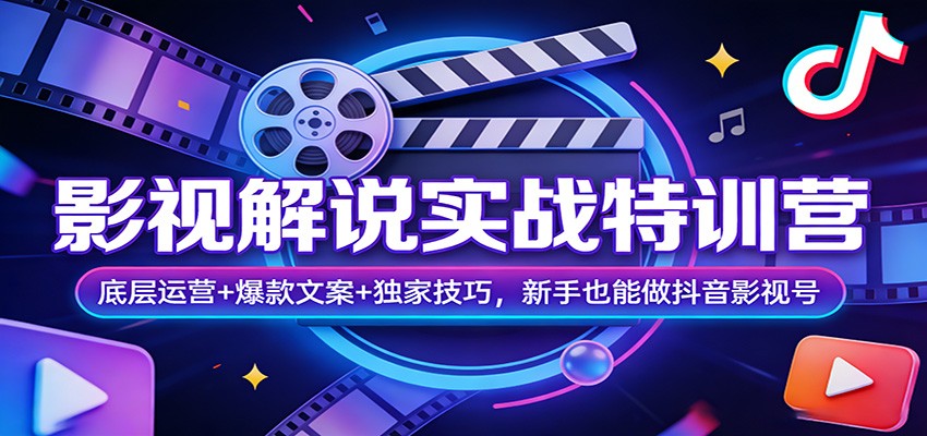 影视解说实战特训营：底层运营+爆款文案+独家技巧，新手也能做抖音影视号| 副业网