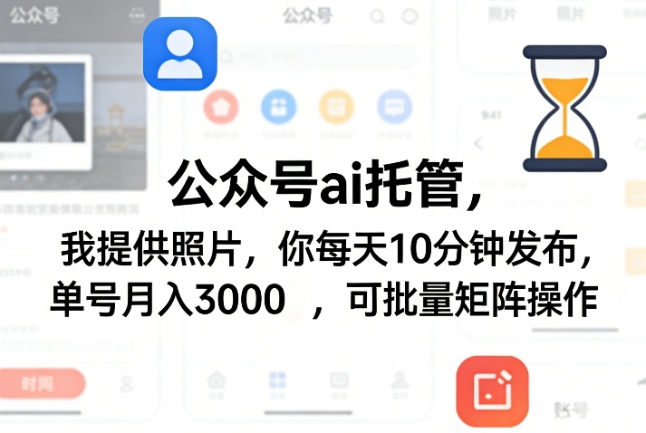 公众号ai托管，我提供照片，你每天10分钟发布，单号月入3000＋，可批量矩阵操作【揭秘】| 副业网