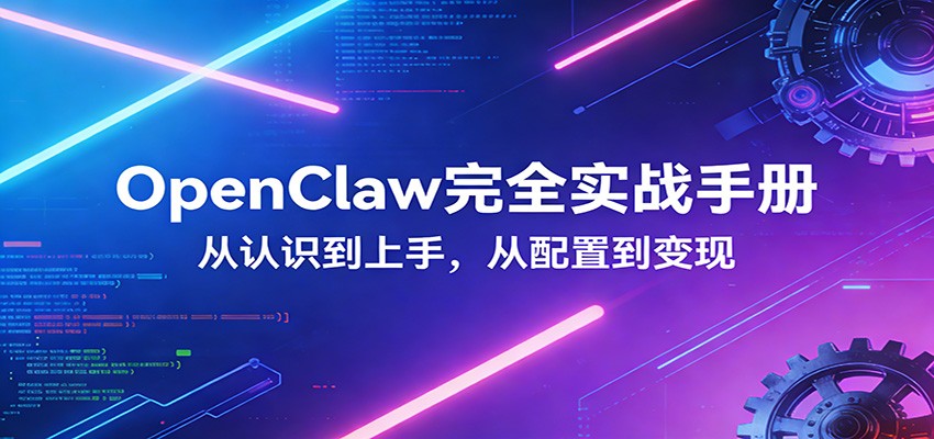 OpenClaw完全实战宝典：零基础上手，深度配置，商业变现| 副业网