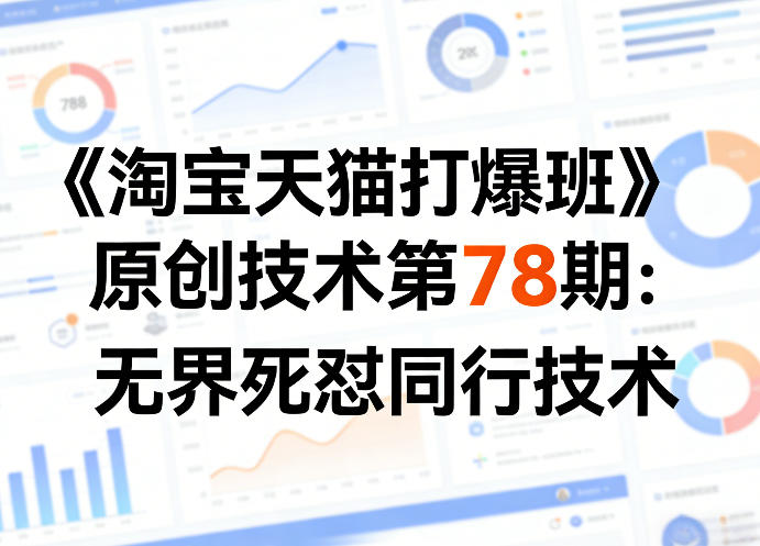 《淘宝天猫打爆班》原创技术第78期：无界死怼同行技术| 副业网