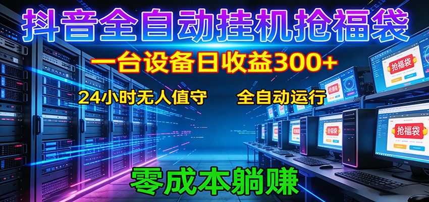 抖音全自动福袋挂机：单设备日入300+，零门槛、易操作、可批量放大| 副业网