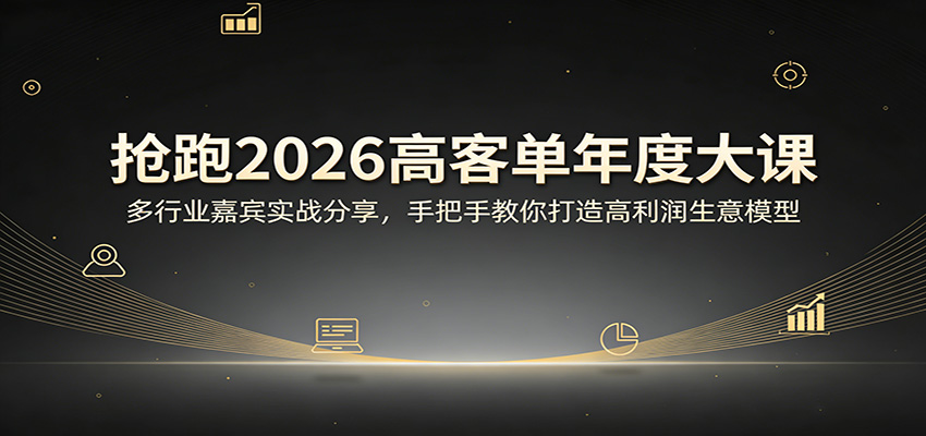 抢跑2026高客单年度大课：多行业嘉宾实战分享，手把手教你打造高利润生意模型| 副业网