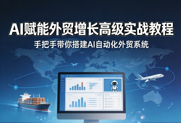 AI赋能外贸增长高级实战教程，手把手带你搭建AI自动化外贸系统| 副业网