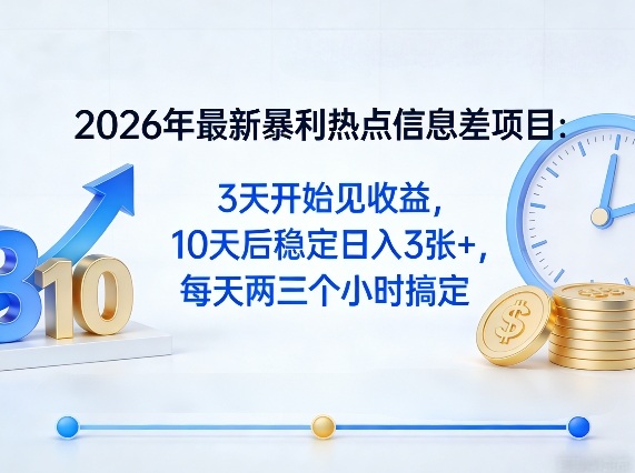 2026年最新暴利热点信息差项目：3天开始见收益，10天后稳定日入3张+，每天两三个小时搞定| 副业网