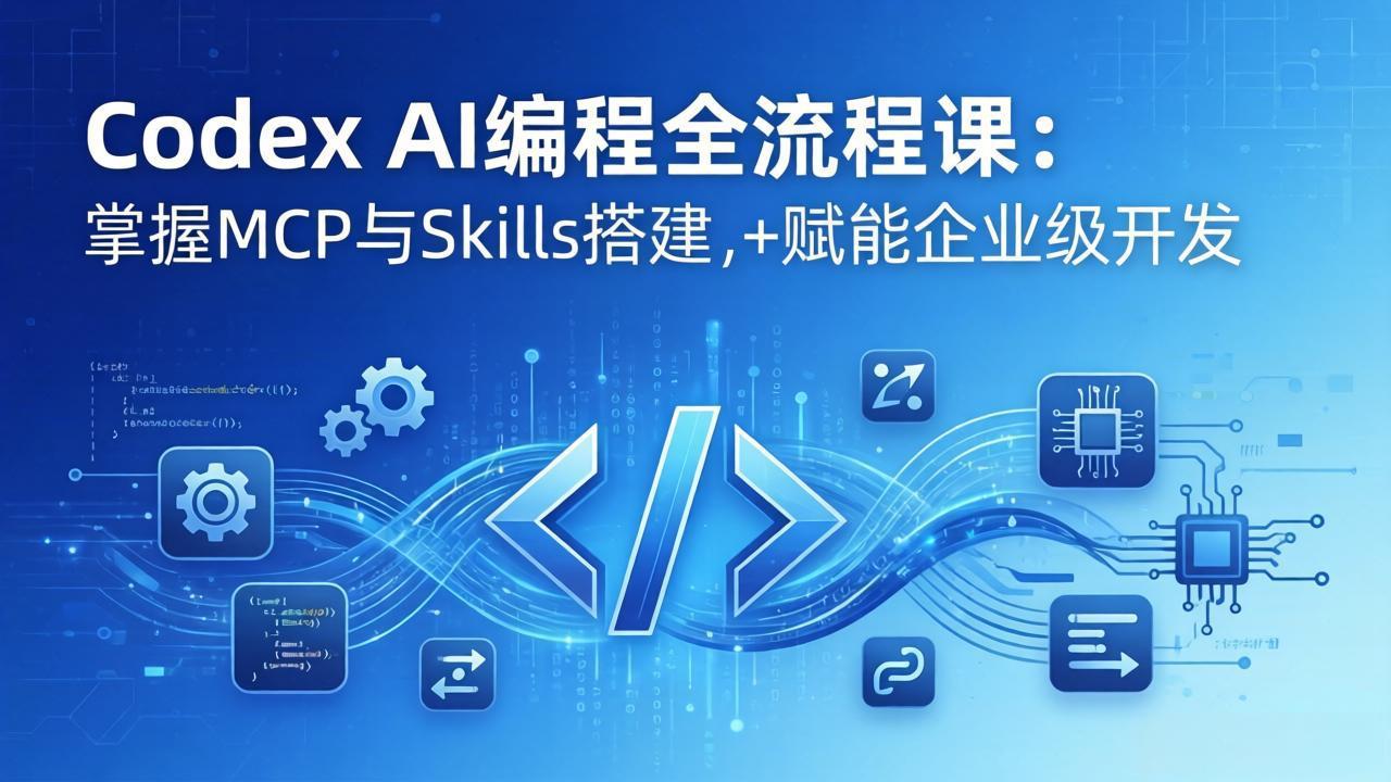 Codex AI编程全流程课：模块化教学+双项目实战，掌握MCP与Skills搭建，赋能企业级开发| 副业网