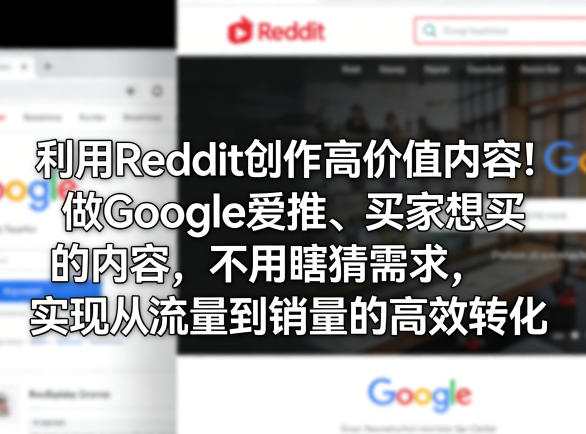 利用Reddit创作高价值内容！做Google爱推、买家想买的内容，不用瞎猜需求，实现从流量到销量的高效转化| 副业网