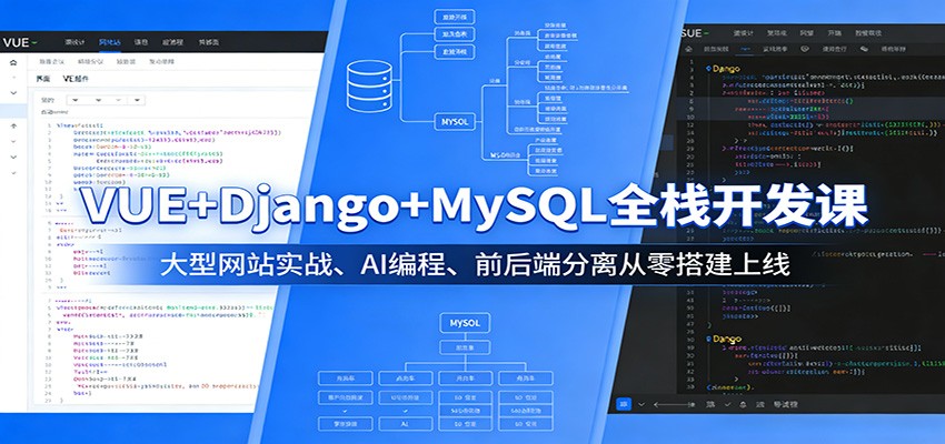 VUE+Django+MySQL全栈开发课：大型网站实战、AI编程、前后端分离从零搭建上线| 副业网