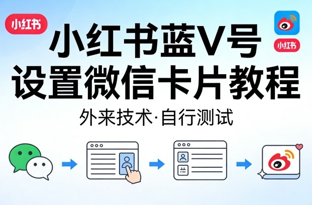 小红书蓝V号设置微信卡片教程，外来技术，自行测试| 副业网