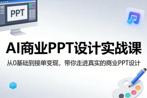 AI商业PPT设计实战课，从0基础到接单变现，带你走进真实的商业PPT设计| 副业网
