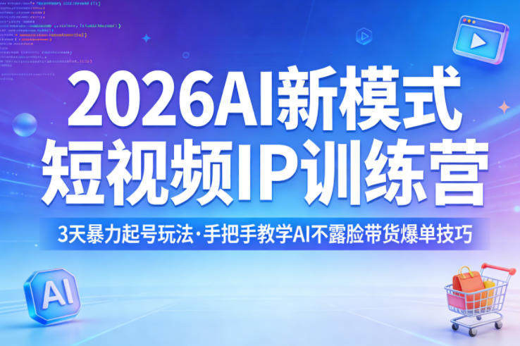 2026AI新模式短视频IP训练营，3天暴力起号玩法，手把手教学AI不露脸带货爆单技巧| 副业网