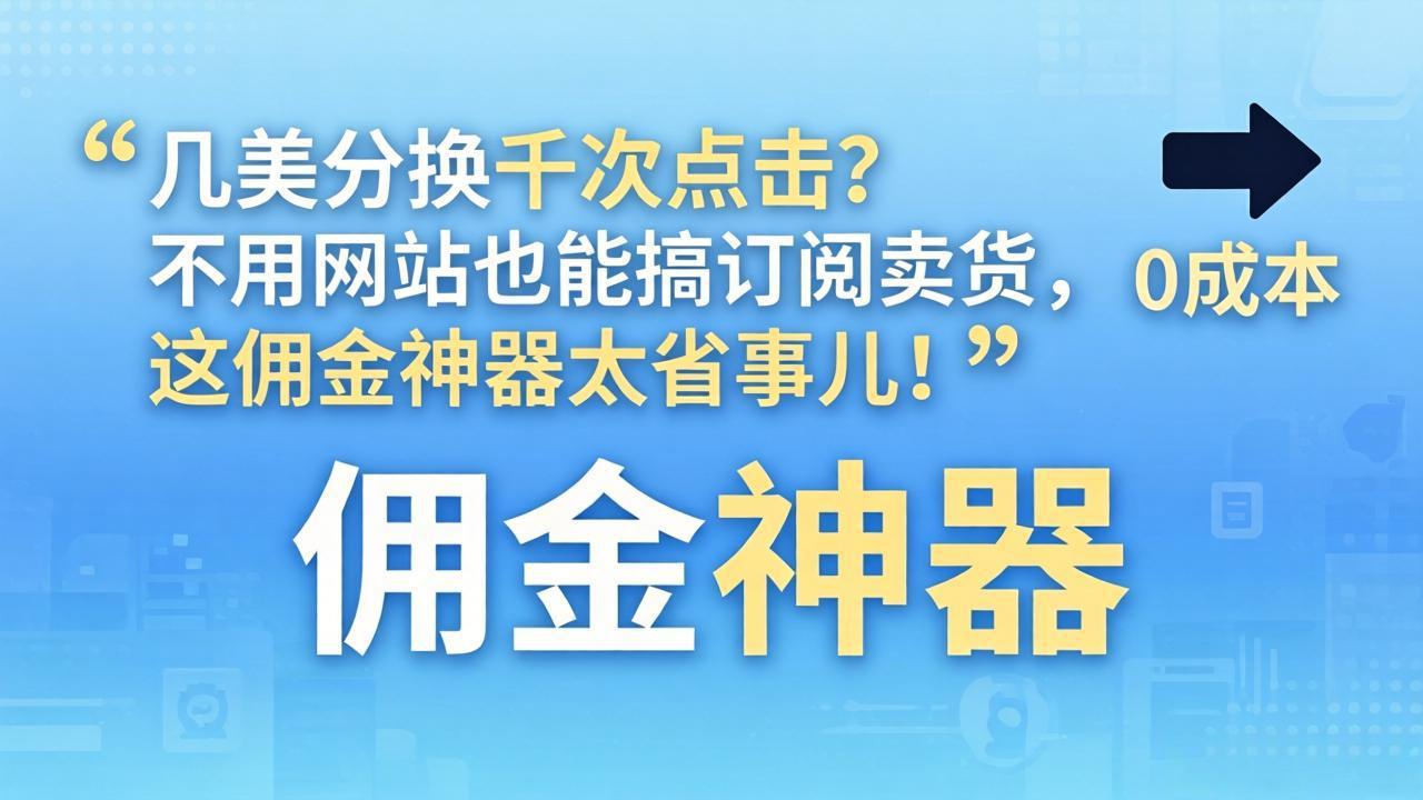 几美分换千次点击？不用网站也能搞订阅卖货，这佣金神器太省事儿！| 副业网