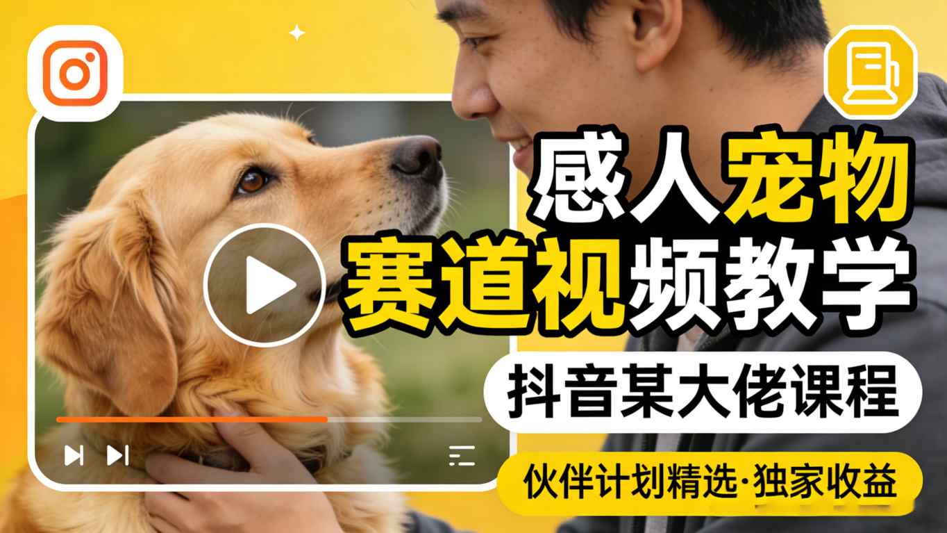 感人宠物赛道视频教学，抖音某大佬课程，可做伙伴计划精选独家收益| 副业网