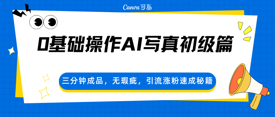 0基础操作AI写真初级篇，三分钟成品，无瑕疵，引流涨粉速成秘籍| 副业网