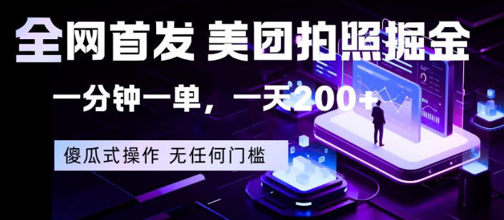 全网首发，美团拍照掘金，一分钟一单，一天200+，一部手机即可，无任何门槛【揭秘】| 网创圈