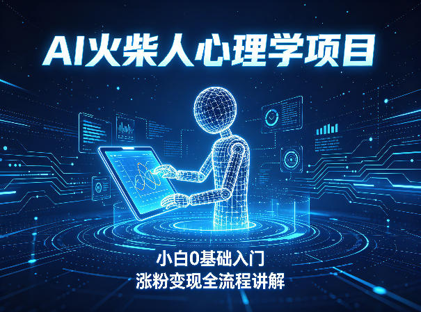 AI火柴人心理学短视频项目，小白0基础入门，涨粉变现全流程讲解| 网创圈