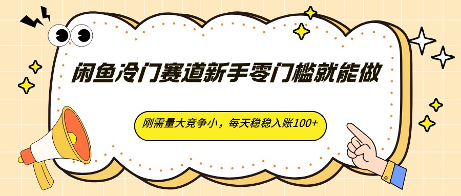 闲鱼冷门赛道新手零门槛就能做，刚需量大竞争小，每天稳稳入账100+| 网创圈