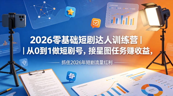 2026零基础短剧达人训练营｜从0到1做短剧号，接星图任务賺收益，抓住2026年短剧流量红利| 网创圈